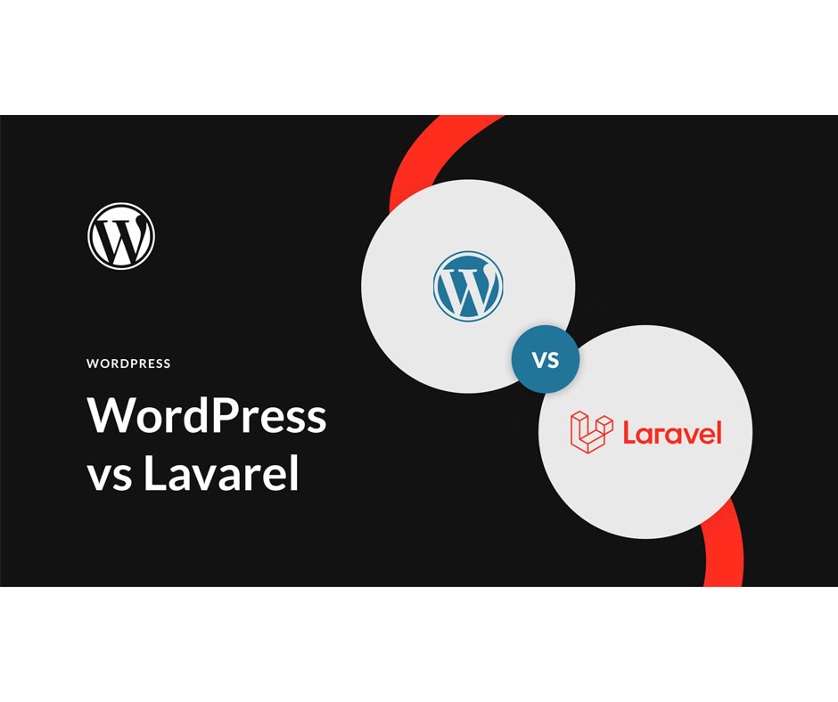 Laravel và WordPress: Lựa Chọn Đúng Cho Dự Án Của Bạn
